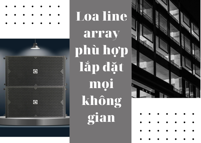 Loa line array phù hợp lắp đặt mọi không gian